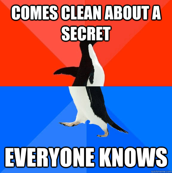 Comes clean about a secret everyone knows  Socially Awesome Awkward Penguin