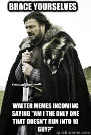 Brace Yourselves Walter memes incoming saying 