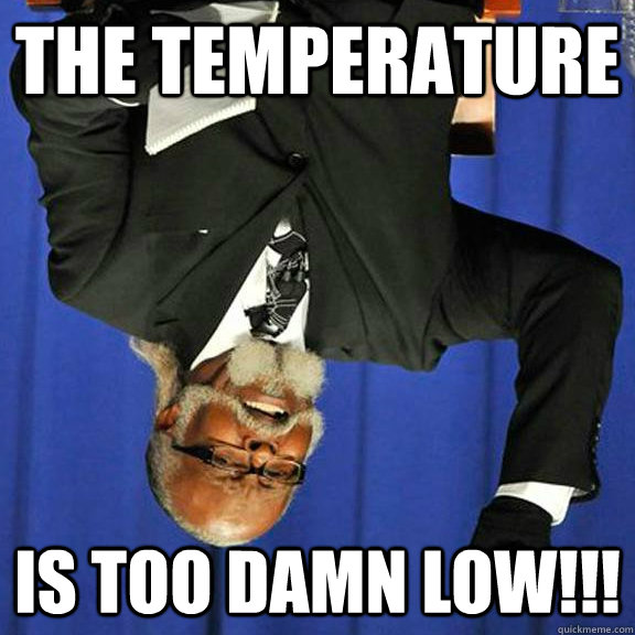 The temperature Is too damn low!!! - The temperature Is too damn low!!!  upside down jimmy macmillan