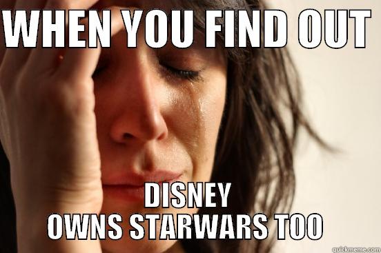 WHEN YOU FIND OUT  DISNEY OWNS STARWARS TOO  First World Problems