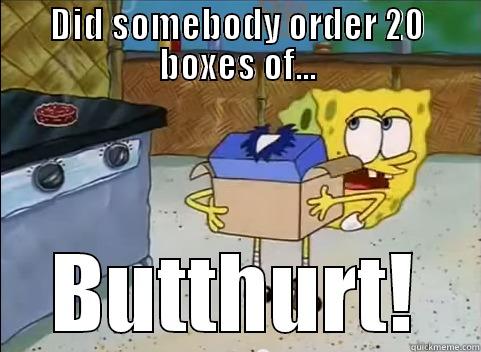 DID SOMEBODY ORDER 20 BOXES OF... BUTTHURT! Misc