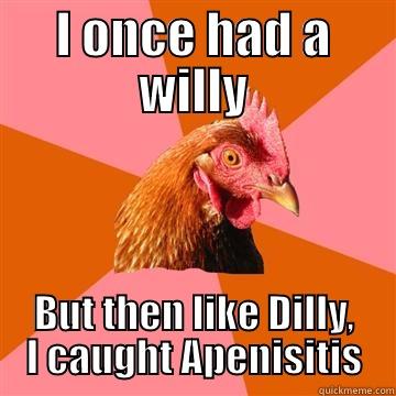 I ONCE HAD A WILLY BUT THEN LIKE DILLY, I CAUGHT APENISITIS Anti-Joke Chicken
