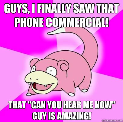 Guys, I finally saw that phone commercial! That 