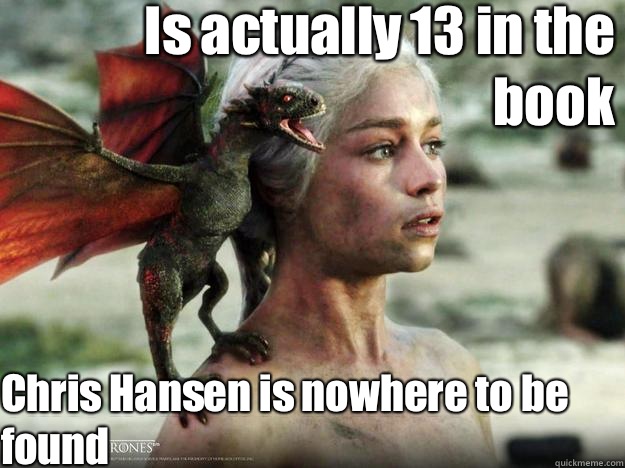 Is actually 13 in the book Chris Hansen is nowhere to be found  Daenerys Targaryen