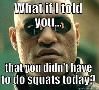 no squats today - WHAT IF I TOLD YOU... THAT YOU DIDN'T HAVE TO DO SQUATS TODAY? Matrix Morpheus
