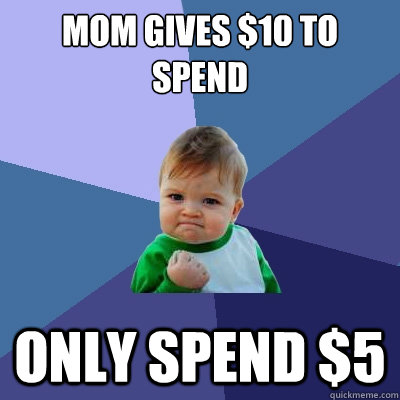 mom gives $10 to spend only spend $5  Success Kid