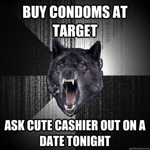 buy condoms at target ask cute cashier out on a date tonight  Insanity Wolf