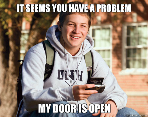 It seems you have a problem My door is open  College Freshman