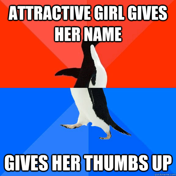 Attractive girl gives her name Gives her thumbs up  socially awkward penguin socially awesome penguin