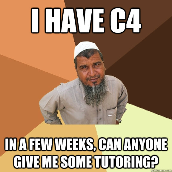 I have C4 in a few weeks, can anyone give me some tutoring? - I have C4 in a few weeks, can anyone give me some tutoring?  Ordinary Muslim Man