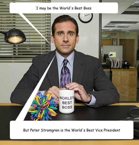 I may be the World's Best Boss But Peter Stromgren is the World's Best Vice President  