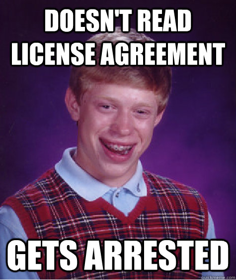 Doesn't read license agreement gets arrested  Bad Luck Brian