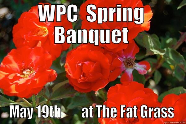 WPC  SPRING BANQUET MAY 19TH        AT THE FAT GRASS Misc