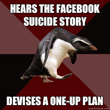 Hears the Facebook suicide story Devises a one-up plan  Socially Insane Penguin