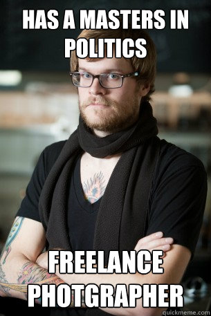 Has a Masters in Politics Freelance Photgrapher  Hipster Barista