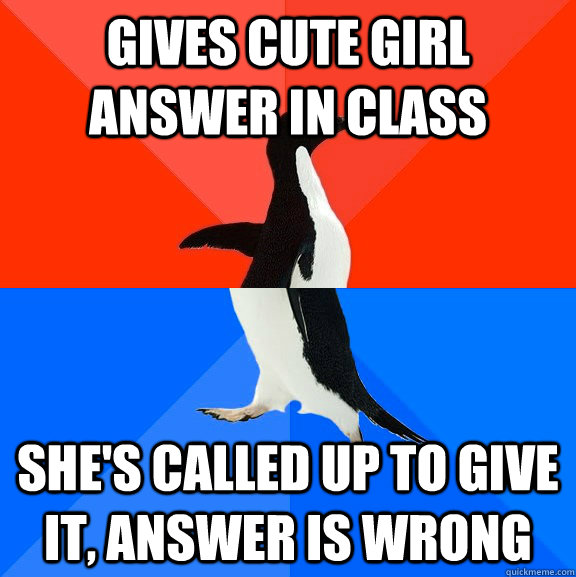Gives cute girl answer in class she's called up to give it, answer is wrong  Socially Awesome Awkward Penguin