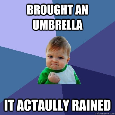 Brought an umbrella  it actaully rained  Success Kid
