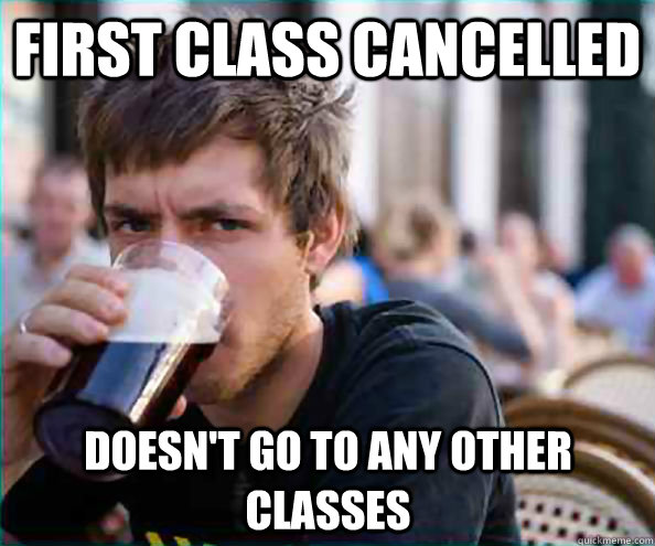 First Class cancelled Doesn't go to any other classes  Lazy College Senior