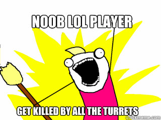NOOB LOL PLAYER get killed by all the turrets  All The Things