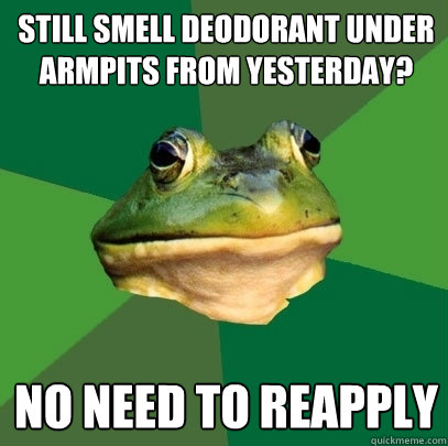 Still smell deodorant under armpits from yesterday? No need to reapply    Foul Bachelor Frog