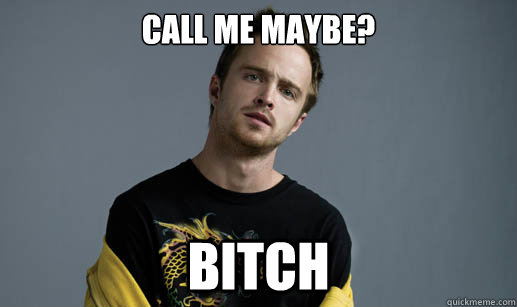 Call me maybe? BITCH  Jesse Pinkman Loves the word Bitch