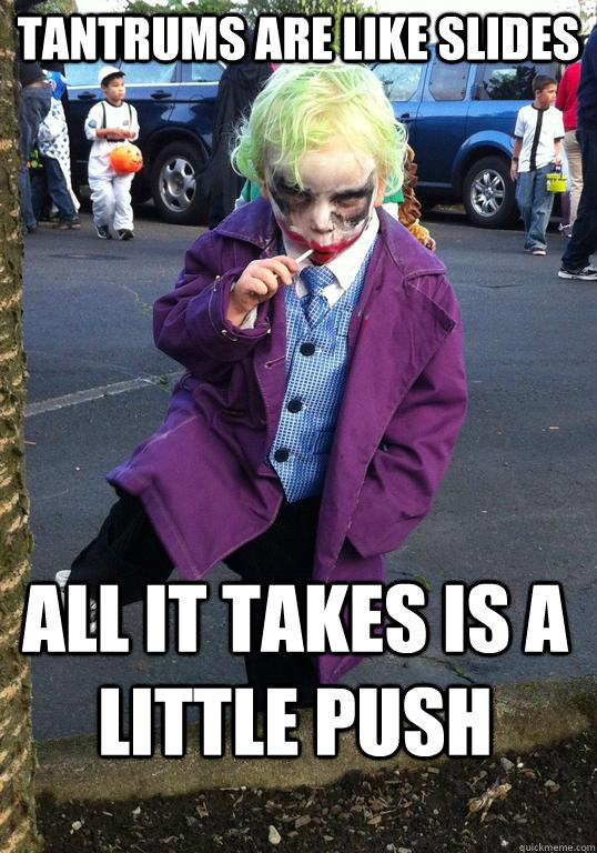 Tantrums are like slides all it takes is a little PUSH  Joker kid