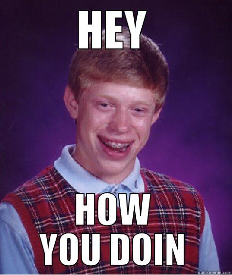 HEY HOW YOU DOIN Bad Luck Brian