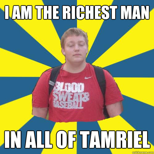i am the richest man in all of tamriel  