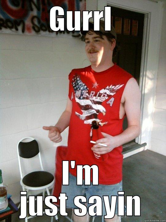 GURRL I'M JUST SAYIN Redneck Randal