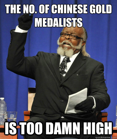 The no. of chinese gold medalists is too damn high  The Rent Is Too Damn High