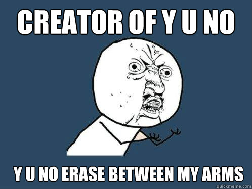creator of y u no y u no erase between my arms  Y U No