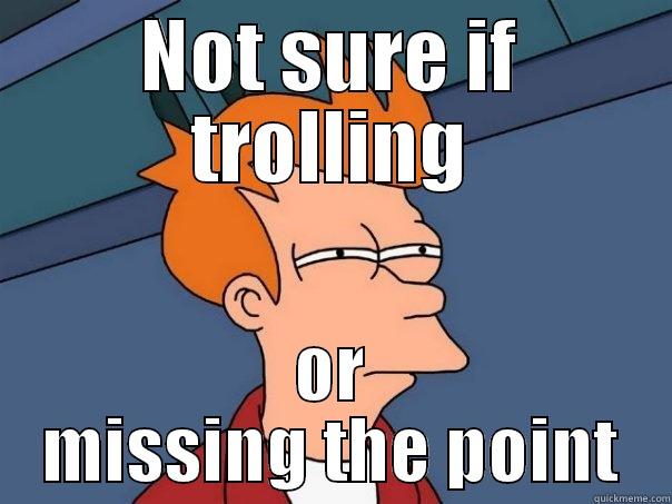 NOT SURE IF TROLLING OR MISSING THE POINT Futurama Fry