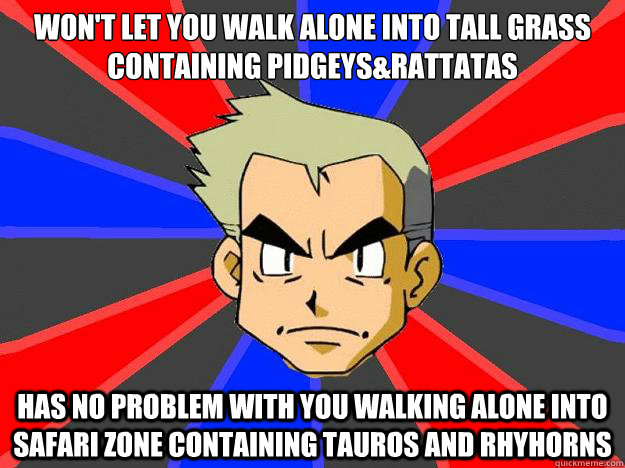Won't let you walk alone into tall grass containing pidgeys&rattatas has no problem with you walking alone into safari zone containing Tauros and Rhyhorns - Won't let you walk alone into tall grass containing pidgeys&rattatas has no problem with you walking alone into safari zone containing Tauros and Rhyhorns  Professor Oak