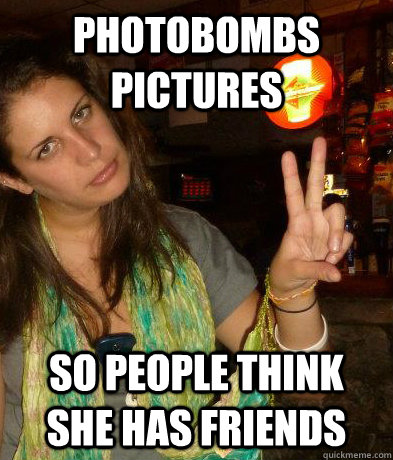 Photobombs pictures so people think she has friends   helen meme