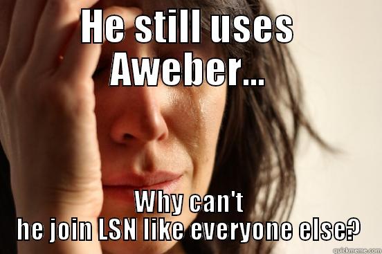LSN Smart  - HE STILL USES AWEBER... WHY CAN'T HE JOIN LSN LIKE EVERYONE ELSE? First World Problems