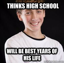 Thinks High School Will be best years of his life  High School Freshman