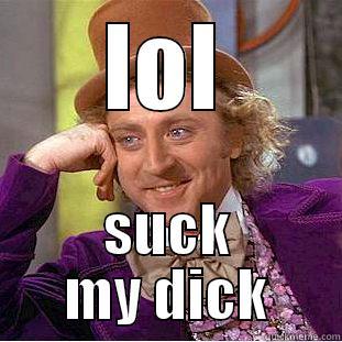 LOL SUCK MY DICK Creepy Wonka