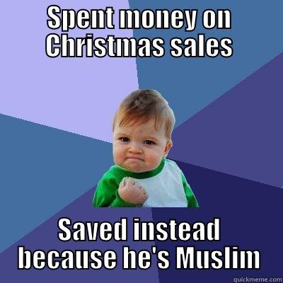 SPENT MONEY ON CHRISTMAS SALES SAVED INSTEAD BECAUSE HE'S MUSLIM Success Kid