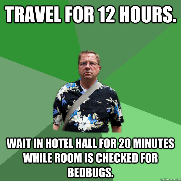 Travel for 12 hours. Wait in hotel hall for 20 minutes while room is checked for bedbugs.  Nervous Vacation Dad