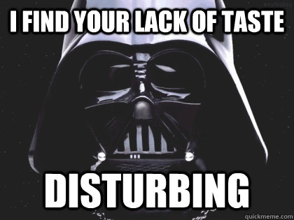 i find your lack of taste disturbing - i find your lack of taste disturbing  Misc