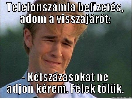 TELEFONSZÁMLA BEFIZETÉS, ADOM A VISSZAJÁRÓT: - KÉTSZÁZASOKAT NE ADJON KÉREM. FÉLEK TŐLÜK. 1990s Problems