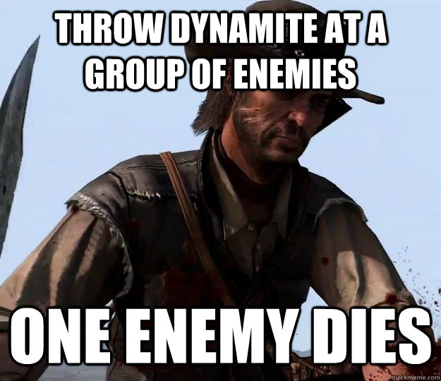 Throw dynamite at a group of enemies One enemy dies - Throw dynamite at a group of enemies One enemy dies  Red dead redemption