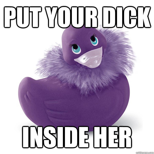 PUT YOUR DICK INSIDE HER  