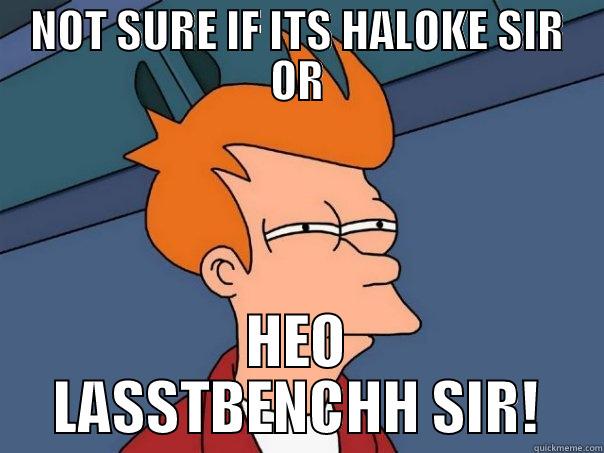 NOT SURE IF ITS HALOKE SIR OR HEO LASSTBENCHH SIR! Futurama Fry