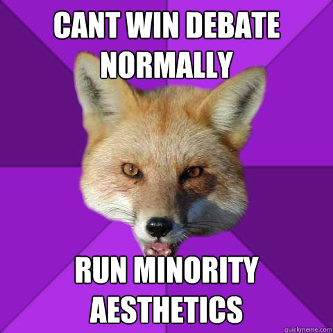 CANT WIN DEBATE NORMALLY RUN MINORITY AESTHETICS  Forensics Fox