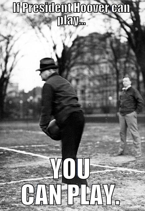IF PRESIDENT HOOVER CAN PLAY... YOU CAN PLAY. Misc