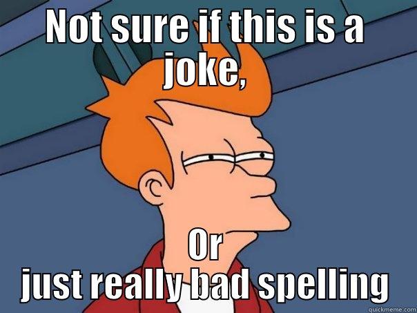 NOT SURE IF THIS IS A JOKE, OR JUST REALLY BAD SPELLING Futurama Fry