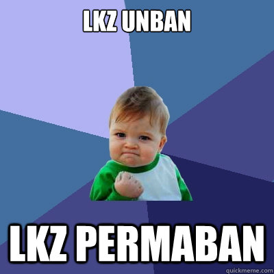 LKZ UNBAN LKZ PERMABAN  Success Kid