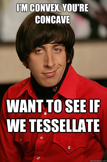 I'm convex, you're concave want to see if we tessellate  Pickup Line Scientist