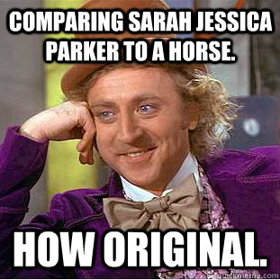 comparing sarah jessica parker to a horse. how original.  Creepy Wonka